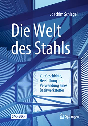 Die Welt des Stahls: Zur Geschichte, Herstellung und Verwendung eines Basiswerkstoffes
