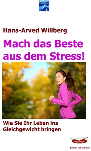 Mach das Beste aus dem Stress: Wie Sie Ihr Leben ins Gleichgewicht bringen (Stressmanagement, Persönlichkeitsentwicklung und Sozialkompetenz, Band 2)