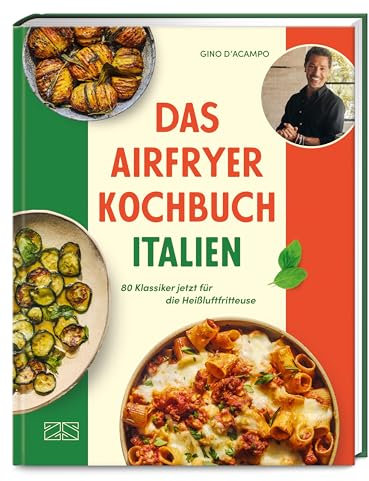 Das Airfryer Kochbuch Italien: 80 Klassiker jetzt für die Heißluftfritteuse