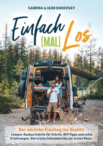 Einfach (mal) los - Der ehrliche Einstieg ins Vanlife: Camper-Ausbau Schritt für Schritt, DIY-Tipps und echte Erfahrungen. Von ersten Schrauben bis zur ersten Reise