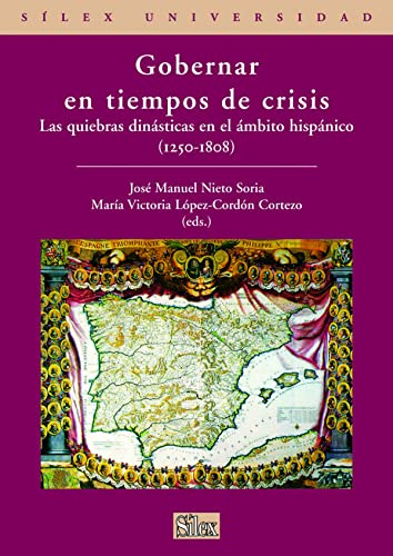 Gobernar en tiempos de crisis: Las quiebras dinásticas en el ámbito hispánico (1250-1808) (Sílex Universidad)