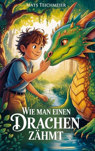 Wie man einen Drachen zähmt: Ein Abenteuerroman für Kinder von 8 bis 12 Jahren