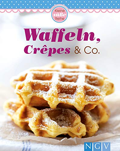 Waffeln, Crepes & Co.: Kleine süße Reihe