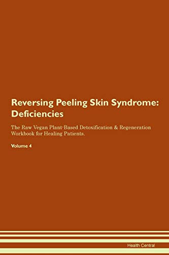 Reversing Peeling Skin Syndrome: Deficiencies The Raw Vegan Plant-Based Detoxification & Regeneration Workbook for Healing Patients. Volume 4
