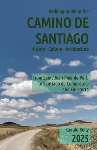 Walking Guide to the Camino de Santiago History Culture Architecture: from St Jean Pied de Port to Santiago de Compostela and Finisterre: Volume 1
