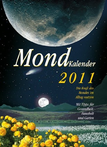 Mondkalender 2011: Die Kraft des Mondes im Alltag nutzen