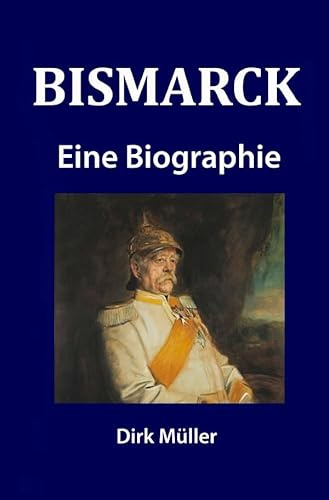 Bismarck: Eine Biographie