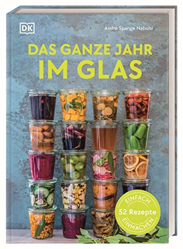Das ganze Jahr im Glas: Einfach einmachen: 52 Rezepte