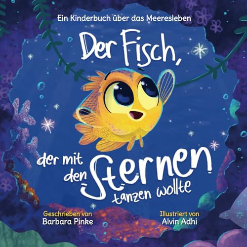 Der Fisch, der mit den Sternen tanzen wollte: Ein Kinderbuch über das Meeresleben: Ein Geschichtsbuch für Kinder ab 3 Jahren über beste Freunde und das Meer (Meeresmärchen, Band 1)