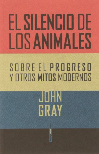 El Silencio De Los Animales: Sobre el progreso y otros mitos modernos (Ensayo Sexto Piso)