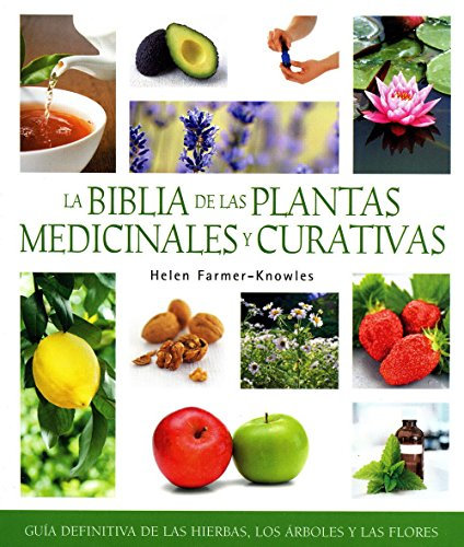 La biblia de las plantas medicinales y curativas: Guía definitiva de las hierbas, los árboles y las flores