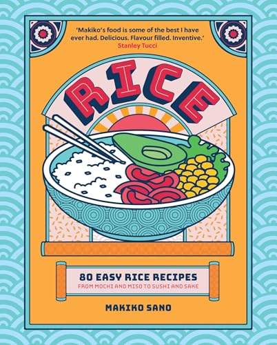 Rice: 80 Easy Rice Recipes, From Mochi to Miso and Sushi to Sake: Makiko's food is some of the best I have ever had. Delicious. Flavour filled. Inventive. Stanley Tucci (Makiko Cooks)