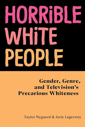 Horrible White People: Gender, Genre, and Television's Precarious Whiteness