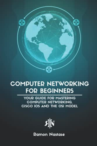 Computer Networking for Beginners: Your Guide for Mastering Computer Networking, Cisco IOS and the OSI Model: 1 (Computer Networking Series)