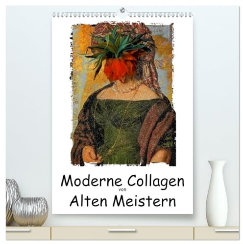 Moderne Collagen von Alten Meistern (hochwertiger Premium Wandkalender 2026 DIN A2 hoch), Kunstdruck in Hochglanz: Alte Meister durch Digital Art neu entdeckt (CALVENDO Kunst)