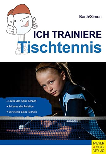 Ich trainiere Tischtennis: Lerne das Spiel kennen, Erkenne die Rotation, Entwickle deine Technik (Ich lerne, ich trainiere...)