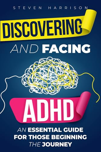 Discovering and Facing ADHD: An Essential Guide for Those Beginning the Journey