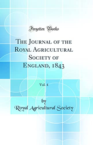 The Journal of the Royal Agricultural Society of England, 1843, Vol. 4 (Classic Reprint)