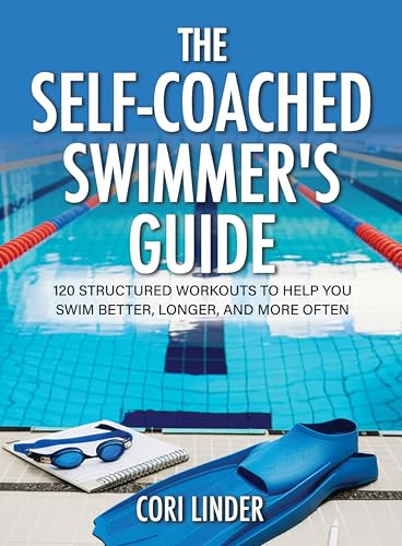 The Self-Coached Swimmer’s Guide: 120 Structured Workouts To Help You Swim Better, Longer, And More Often