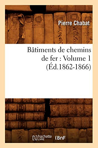Bâtiments de chemins de fer : Volume 1 (Éd.1862-1866)