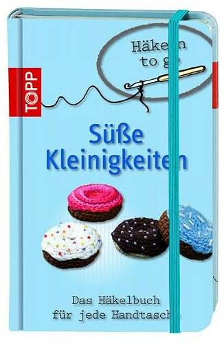 Häkeln to go - Süße Kleinigkeiten: Das Häkelbuch für jede Handtasche
