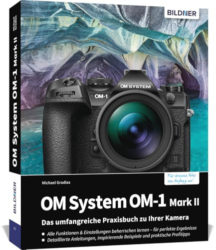 OM System OM-1 Mark II: Das umfangreiche Praxisbuch zu Ihrer Profi-Kamera: Vom Profi lernen: Bessere Fotos & Videos durch Expertenwissen, praxisnahe Tipps und detaillierte Anleitungen