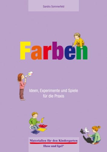 Farben 4-6 Jahre: Ideen, Experimente und Spiele für die Praxis (Materialien für den Kindergarten)