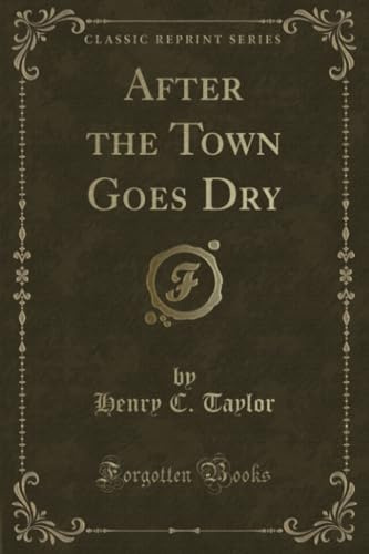 After the Town Goes Dry (Classic Reprint)