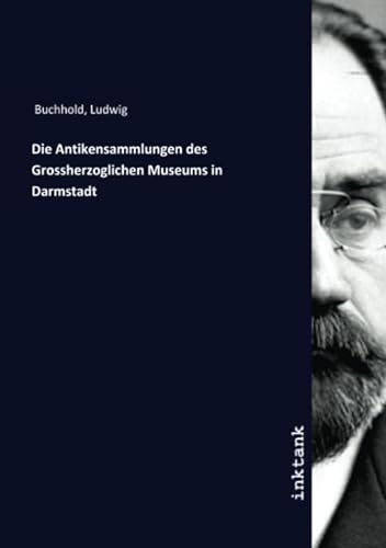 Die Antikensammlungen des Grossherzoglichen Museums in Darmstadt