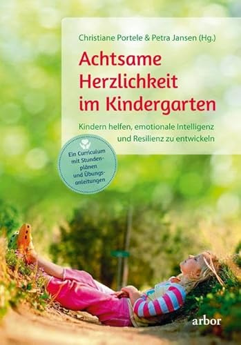 Achtsame Herzlichkeit im Kindergarten: Kindern helfen, emotionale Intelligenz und Resilienz zu entwickeln – Ein Curriculum mit Stundenplänen und Übungsanleitungen