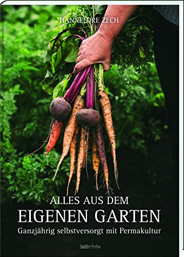 Alles aus dem eigenen Garten: Ganzjährig selbstversorgt mit Permakultur