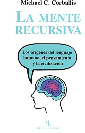 La mente recursiva: Los orígenes del lenguaje humano, el pensamiento y la civilización (DIVULGACION CIENTIFICA)