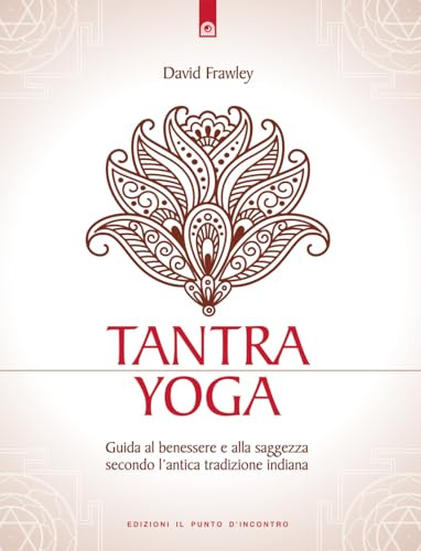 Tantra Yoga. Segreti spirituali dell'Ayurveda. Guida al benessere e alla saggezza secondo l'antica tradizione indiana (Uomini e spiritualità)