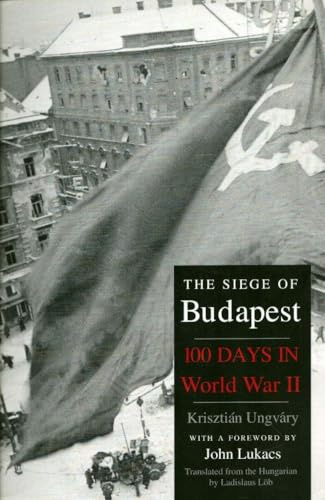 The Siege of Budapest: One Hundred Days in World War II