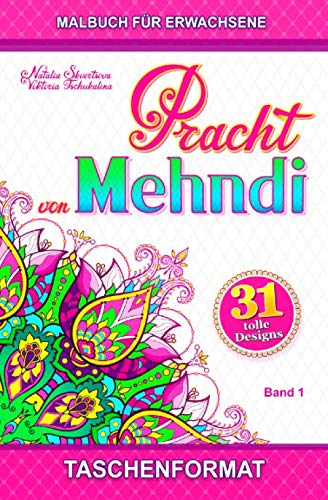 Pracht von Mehndi: Taschenformat. Anti-Stress Malbuch Erwachsene mit Henna-Tattoos, tierische und florale, individuelle geometrische Ornamente, Muster und Paisleymuster