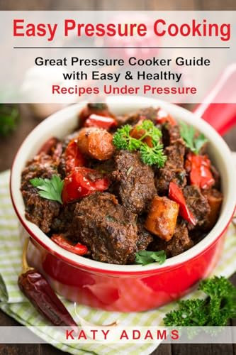 Easy Pressure Cooking Great Pressure Cooker Guide with Easy & Healthy Recipes