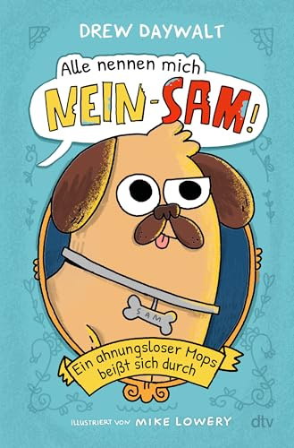 Alle nennen mich Nein-Sam – Ein ahnungsloser Mops beißt sich durch: für Hundeliebhaber von 8 bis 80