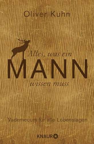 Alles, was ein Mann wissen muss: Vademecum für alle Lebenslagen