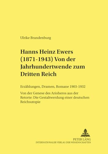 Hanns Heinz Ewers (1871-1943). Von Der Jahrhundertwende Zum Dritten Reich: Erzaehlungen, Dramen, Romane 1903-1932. Von Der Genese Des Arioheros Aus ... Und Europaeischen Literatur Des 19. Un)