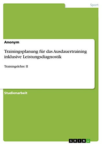 Trainingsplanung für das Ausdauertraining inklusive Leistungsdiagnostik: Trainingslehre II