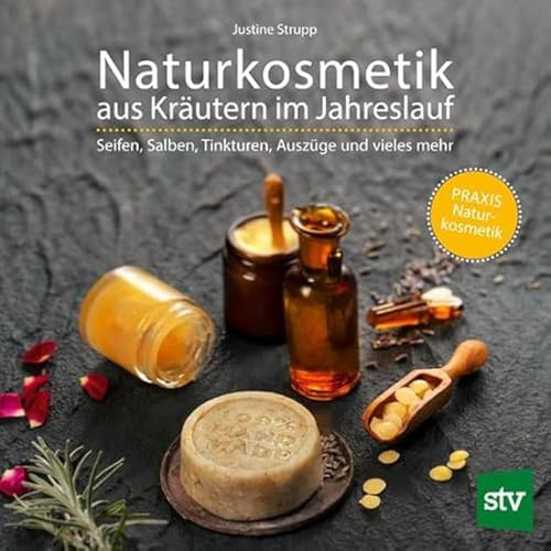 Naturkosmetik aus Kräutern im Jahreslauf: Seifen, Salben, Tinkturen, Auszüge und vieles mehr; PRAXISBUCH Naturkosmetik