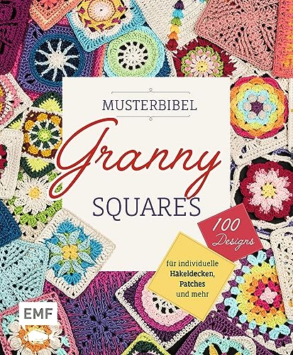 Musterbibel Granny Squares: Machs bunt! 100 Granny-Square-Designs für individuelle Häkeldecken, Patches und mehr