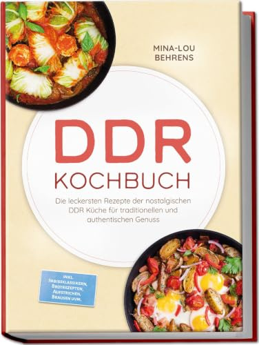 DDR Kochbuch: Die leckersten Rezepte der nostalgischen DDR Küche für traditionellen und authentischen Genuss – inkl. Imbissklassikern, Brotrezepten, Aufstrichen, Brausen uvm.