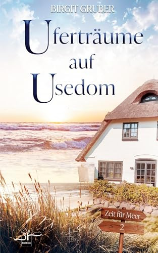 Uferträume auf Usedom: Ostsee-Liebesroman - Eine Second Chance Inselromanze über gemeinsame Neuanfänge (Zeit für Meer, Band 2)