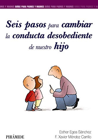 Seis pasos para cambiar la conducta desobediente de nuestro hijo (Guías para padres y madres)