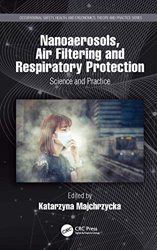 Nanoaerosols, Air Filtering and Respiratory Protection: Science and Practice (Occupational Safety, Health, and Ergonomics)