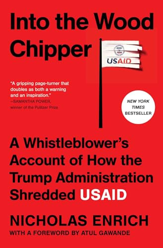 Into the Wood Chipper: A Whistleblower's Account of How the Trump Administration Shredded USAID