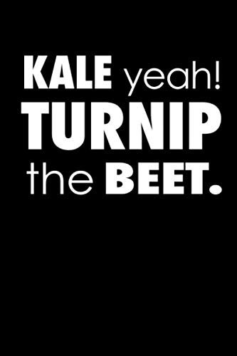 Kale Yeah! Turnip The Beet.: Garden Journal, Planner and Log Book for Tracking the Planting of Seeds and Transplants -- An Excellent Gardener Organizer and Gardening Gift