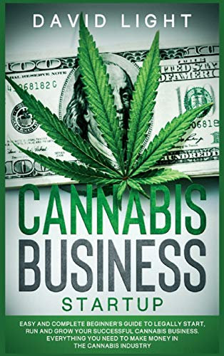 Cannabis Business Startup: Easy and complete beginner's guide to legally start, run and grow your successful cannabis business. Everything you need to ... in the cannabis industry (Marijuana Guide)