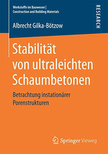 Stabilität von ultraleichten Schaumbetonen: Betrachtung instationärer Porenstrukturen (Werkstoffe im Bauwesen | Construction and Building Materials)